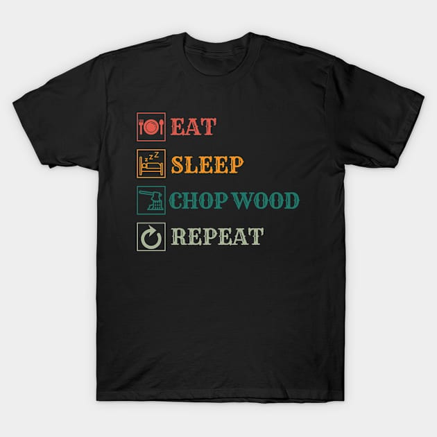 Eat Sleep Chop Wood repeat T-Shirt by Modawear